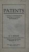 ["&lt;p&gt; Pamphlet. Details the patent process. Authored by H. E. Dunlap, Attorney at Law and Counselor in Patent Causes, National Exchange Bank Building, Wheeling, W.Va.&lt;/p&gt;"]
