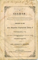 ["&lt;p&gt; Pamphlet. Sermon delivered to the First Independent Congregational Society of Wheeling, Va. on the occasion of transforming the old burying ground, into a site for a railroad depot...Wheeling, the Gazette Office, 1851.&lt;/p&gt;"]